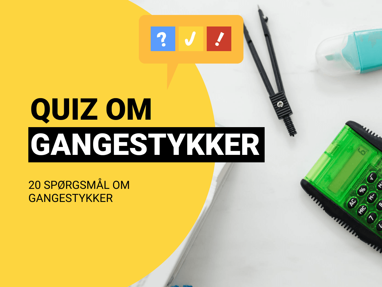 Quiz om Gangestykker: 20 gangestykker til folkeskolen